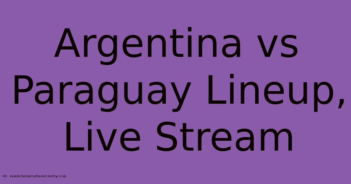 Argentina Vs Paraguay Lineup, Live Stream