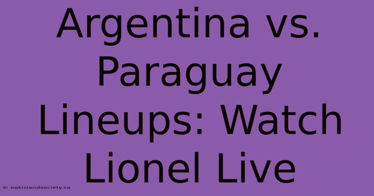 Argentina Vs. Paraguay Lineups: Watch Lionel Live