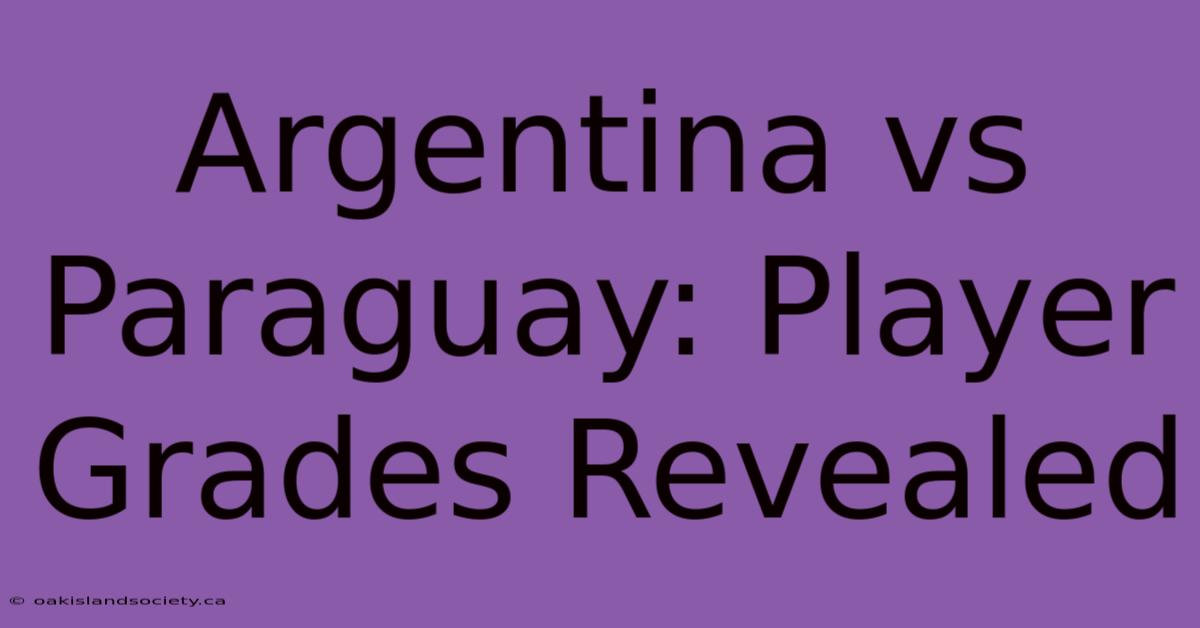 Argentina Vs Paraguay: Player Grades Revealed