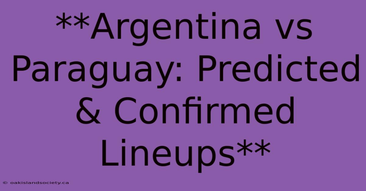 **Argentina Vs Paraguay: Predicted & Confirmed Lineups**