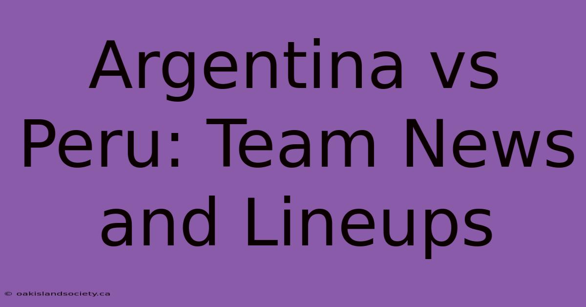 Argentina Vs Peru: Team News And Lineups