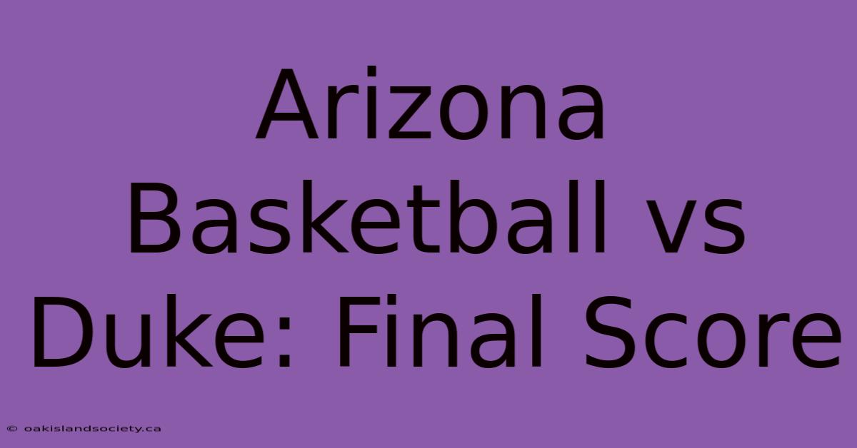 Arizona Basketball Vs Duke: Final Score