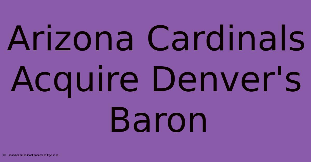 Arizona Cardinals Acquire Denver's Baron 