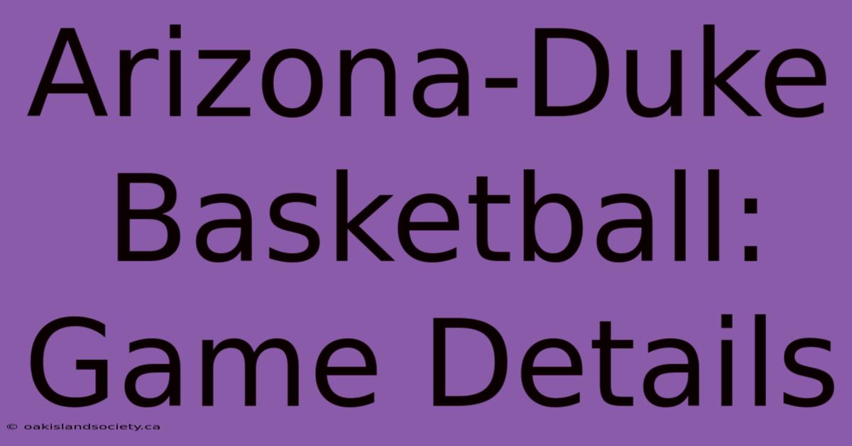 Arizona-Duke Basketball: Game Details