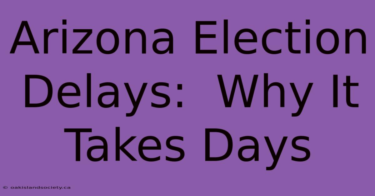 Arizona Election Delays:  Why It Takes Days