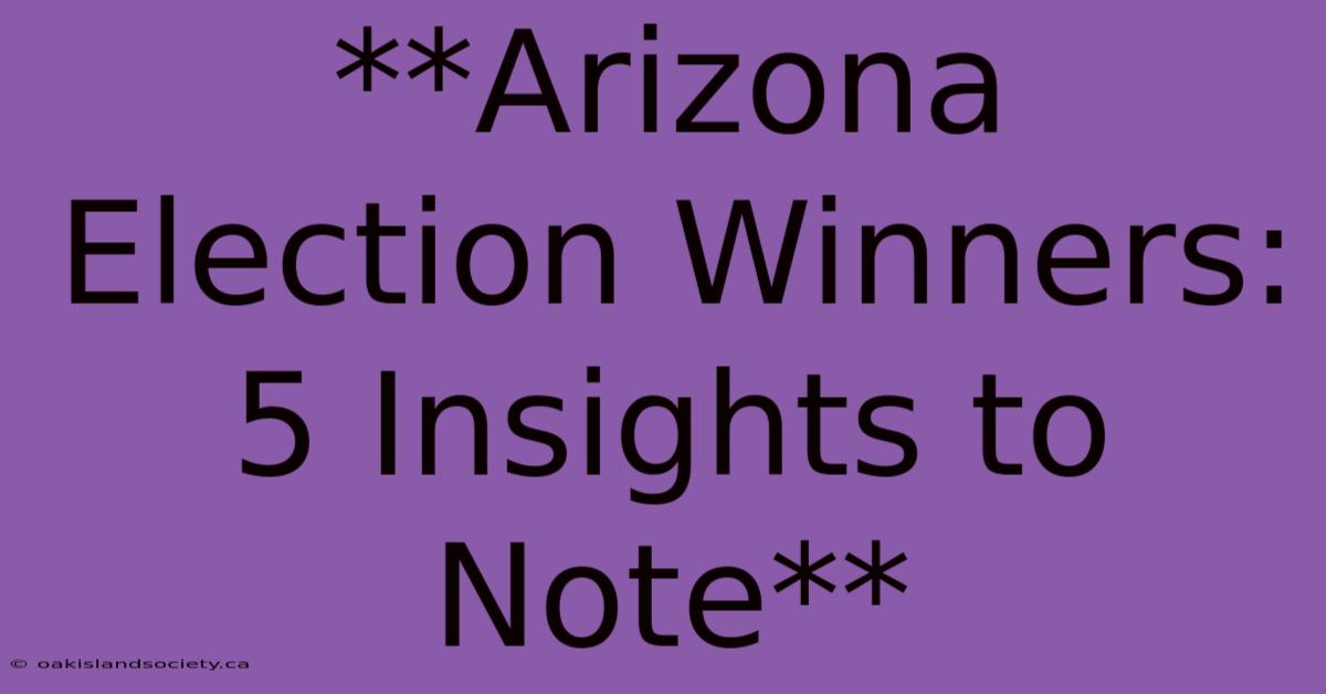 **Arizona Election Winners: 5 Insights To Note**