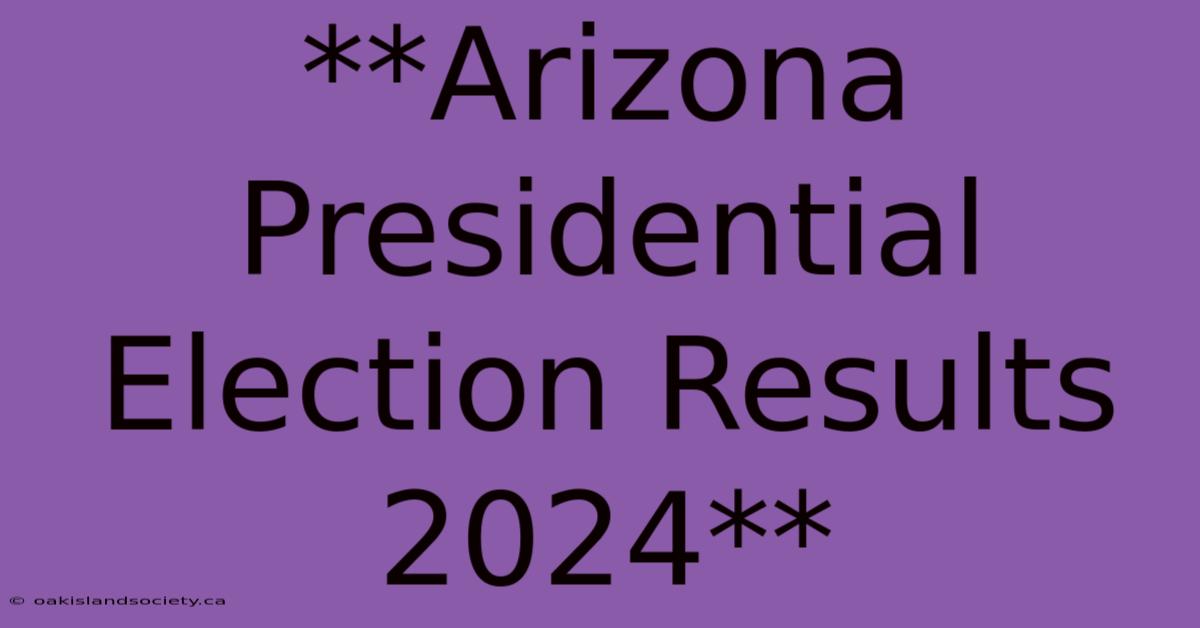 **Arizona Presidential Election Results 2024** 