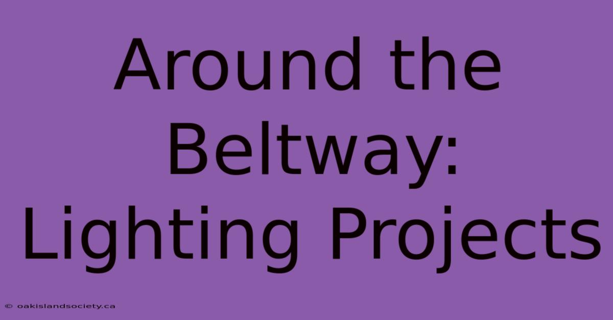 Around The Beltway: Lighting Projects