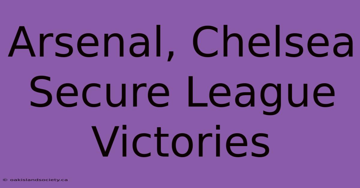 Arsenal, Chelsea Secure League Victories