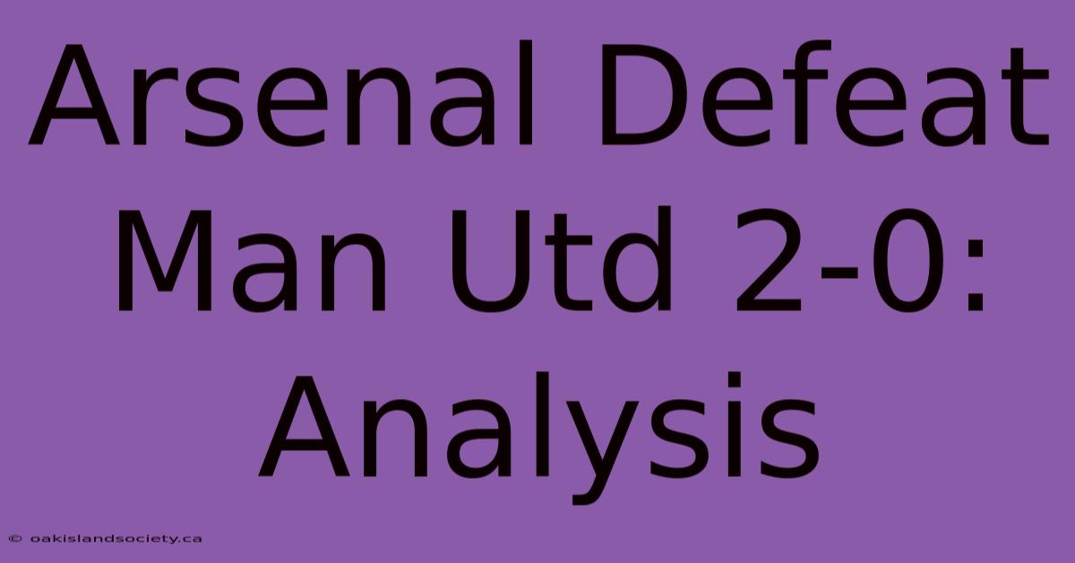 Arsenal Defeat Man Utd 2-0: Analysis