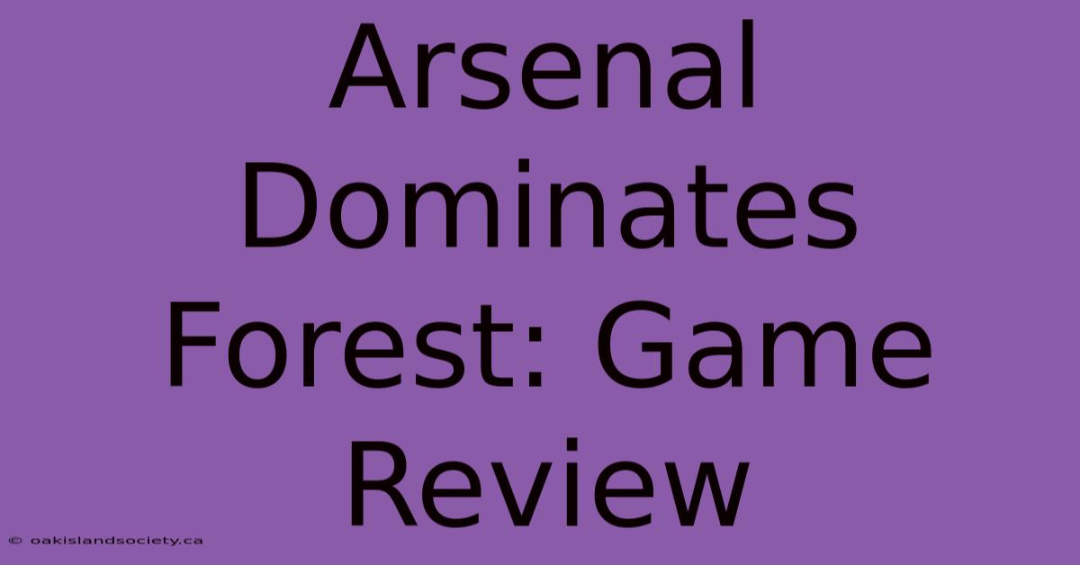 Arsenal Dominates Forest: Game Review