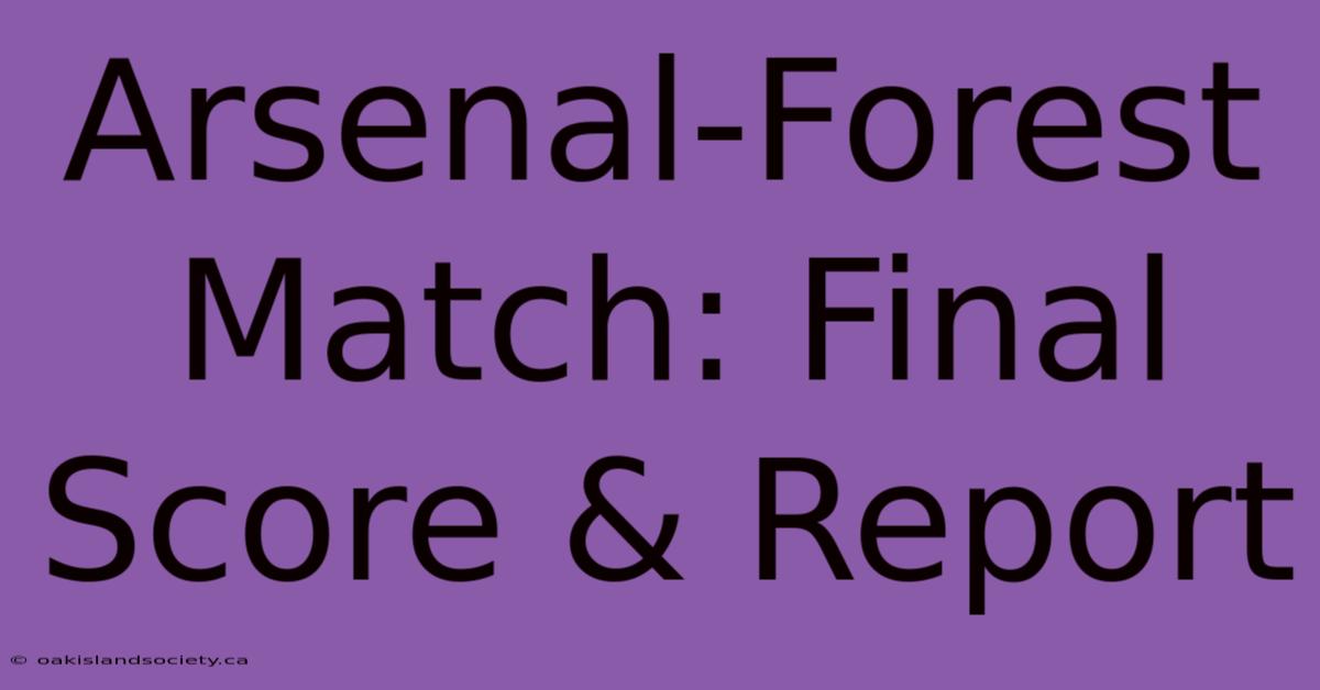 Arsenal-Forest Match: Final Score & Report