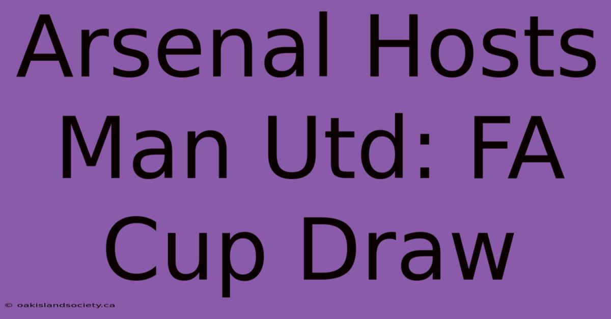 Arsenal Hosts Man Utd: FA Cup Draw