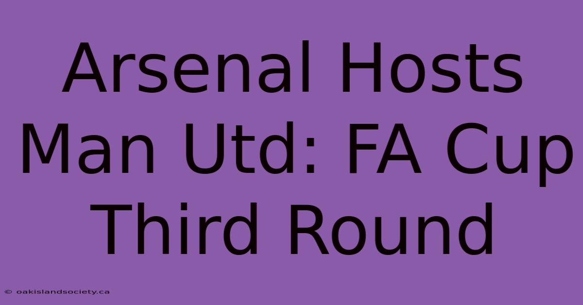 Arsenal Hosts Man Utd: FA Cup Third Round