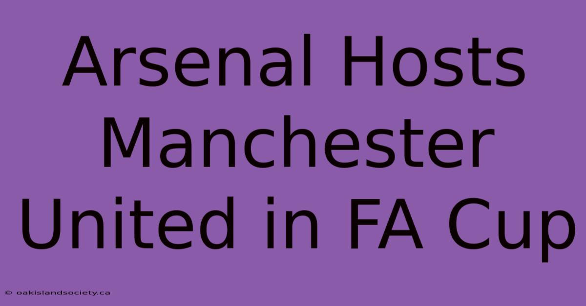 Arsenal Hosts Manchester United In FA Cup