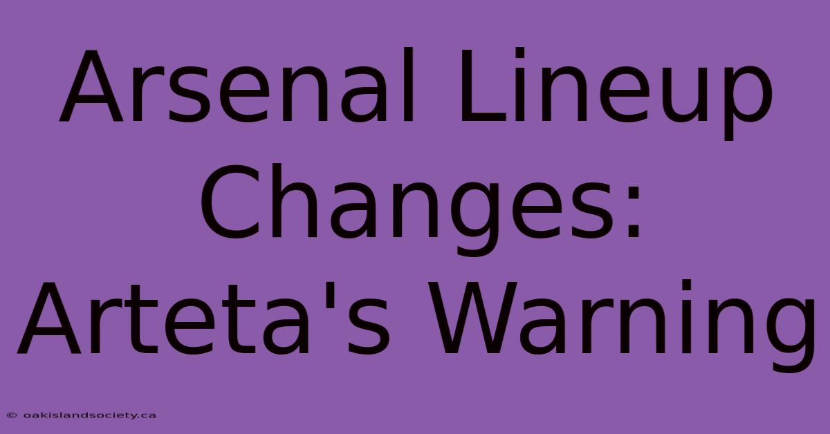 Arsenal Lineup Changes: Arteta's Warning