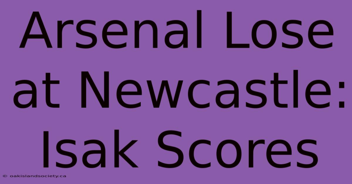 Arsenal Lose At Newcastle: Isak Scores 