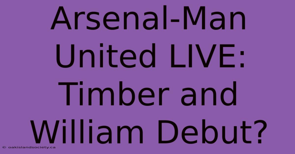 Arsenal-Man United LIVE: Timber And William Debut?