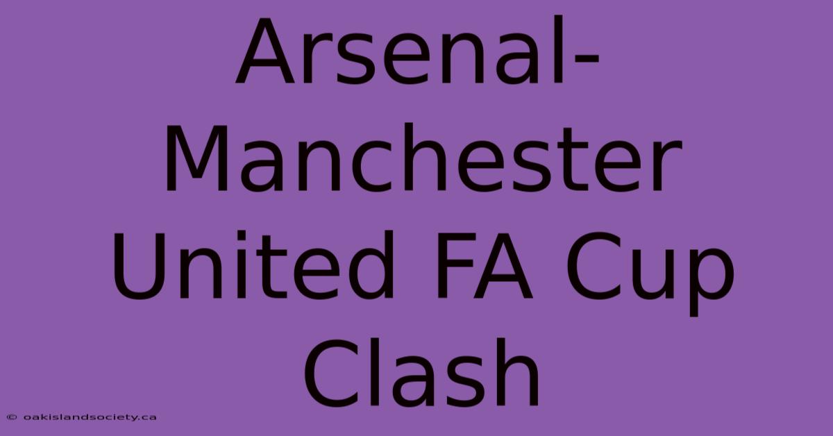 Arsenal-Manchester United FA Cup Clash