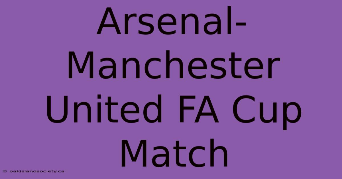 Arsenal-Manchester United FA Cup Match