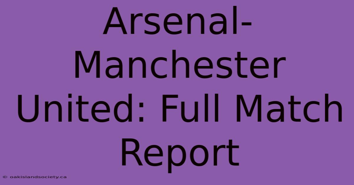 Arsenal-Manchester United: Full Match Report