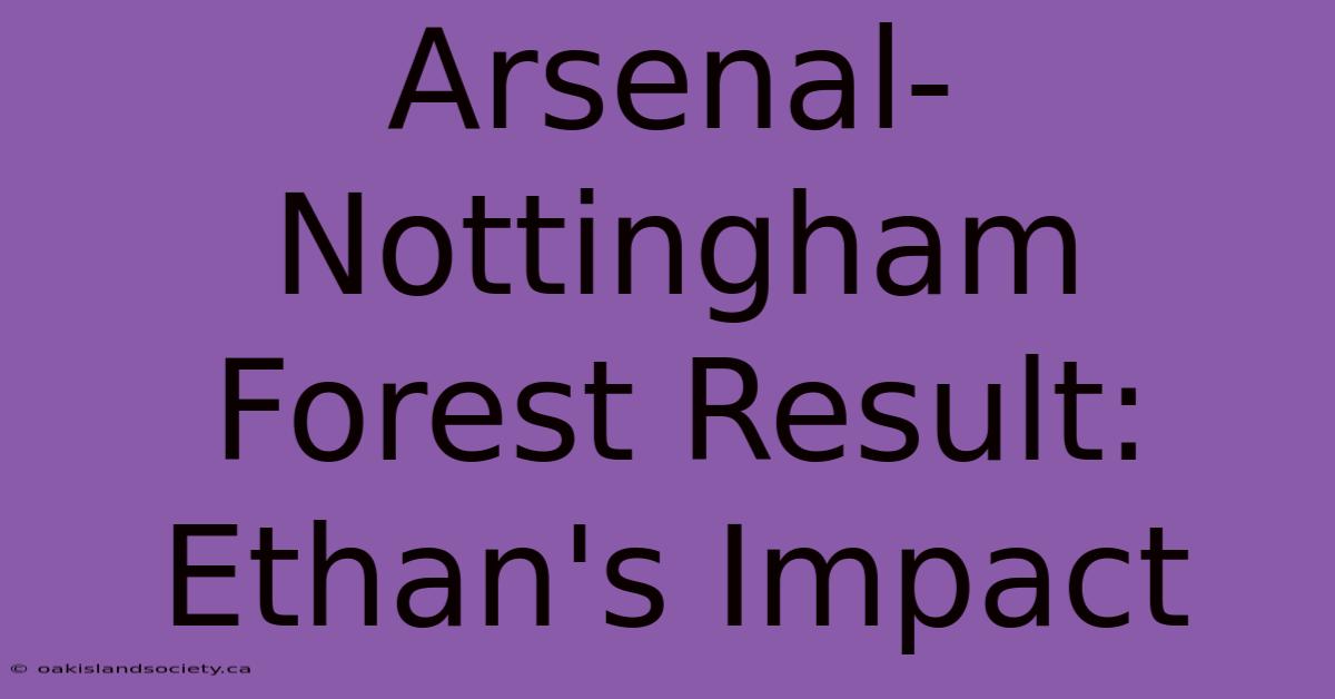 Arsenal-Nottingham Forest Result: Ethan's Impact