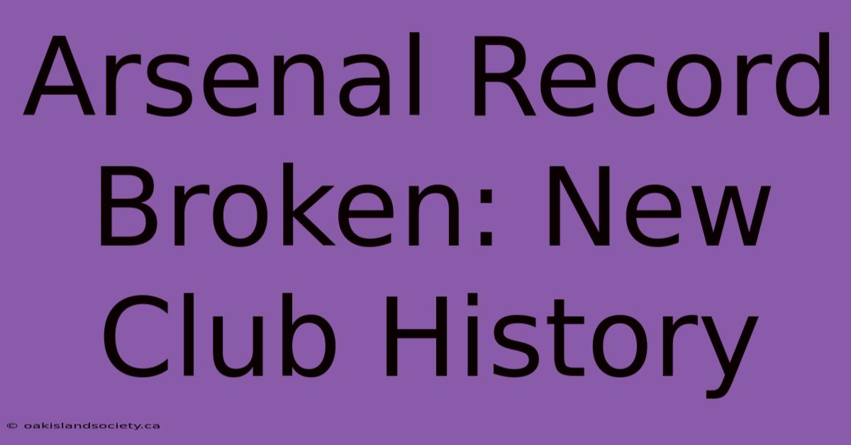 Arsenal Record Broken: New Club History