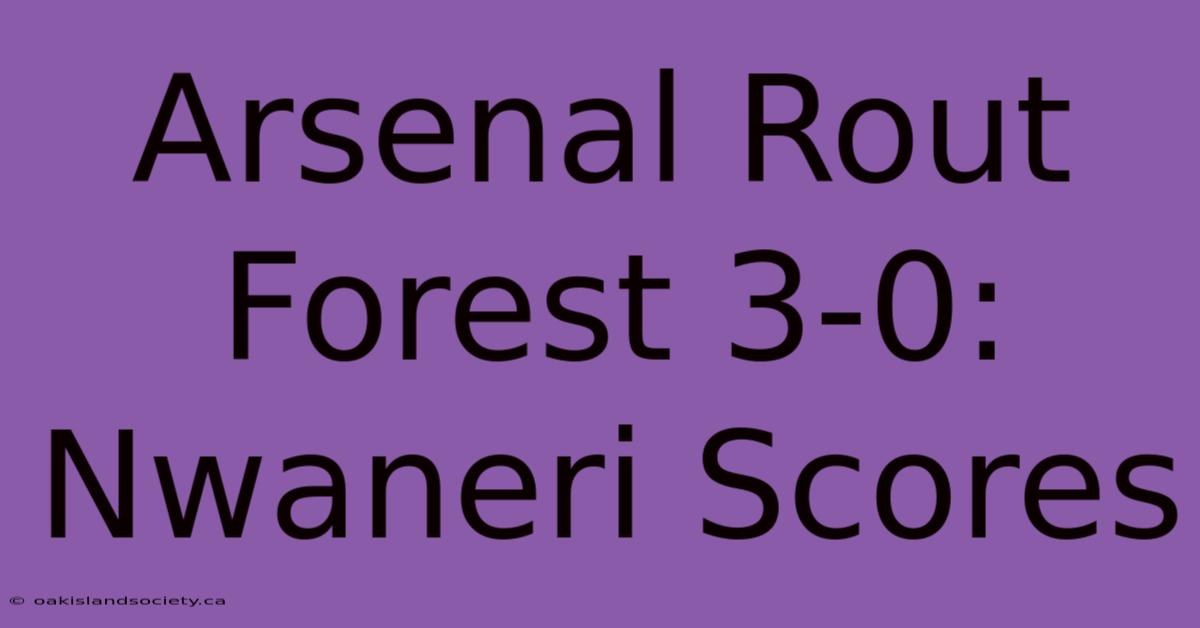 Arsenal Rout Forest 3-0: Nwaneri Scores