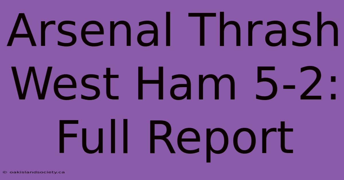 Arsenal Thrash West Ham 5-2: Full Report