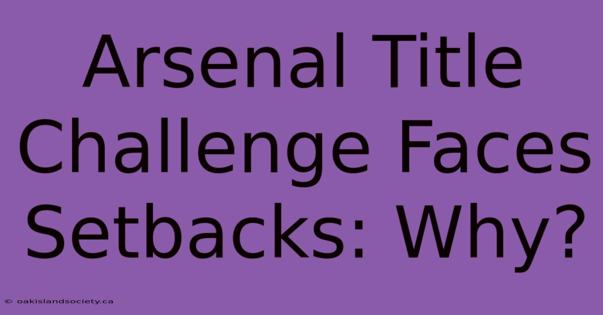 Arsenal Title Challenge Faces Setbacks: Why?