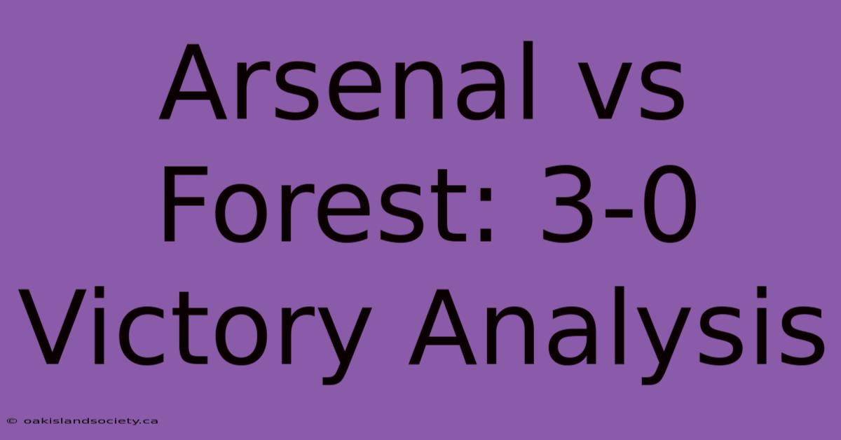 Arsenal Vs Forest: 3-0 Victory Analysis