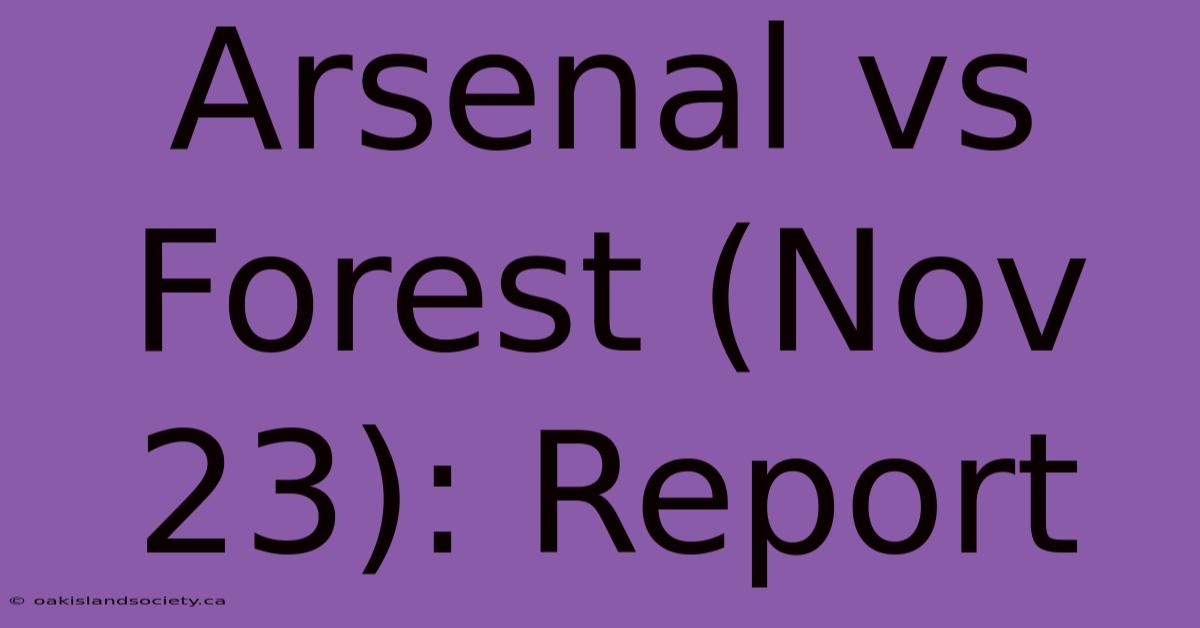 Arsenal Vs Forest (Nov 23): Report