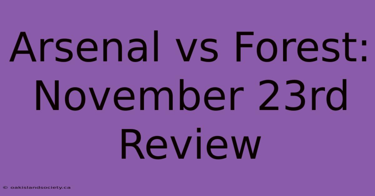 Arsenal Vs Forest: November 23rd Review