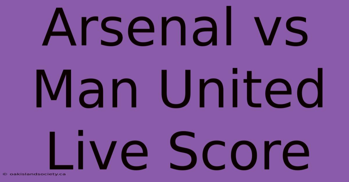 Arsenal Vs Man United Live Score