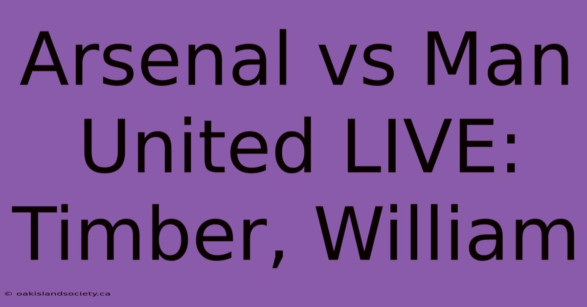 Arsenal Vs Man United LIVE: Timber, William