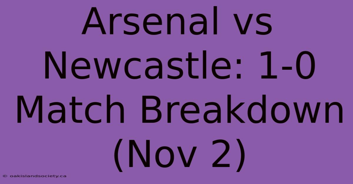 Arsenal Vs Newcastle: 1-0 Match Breakdown (Nov 2)