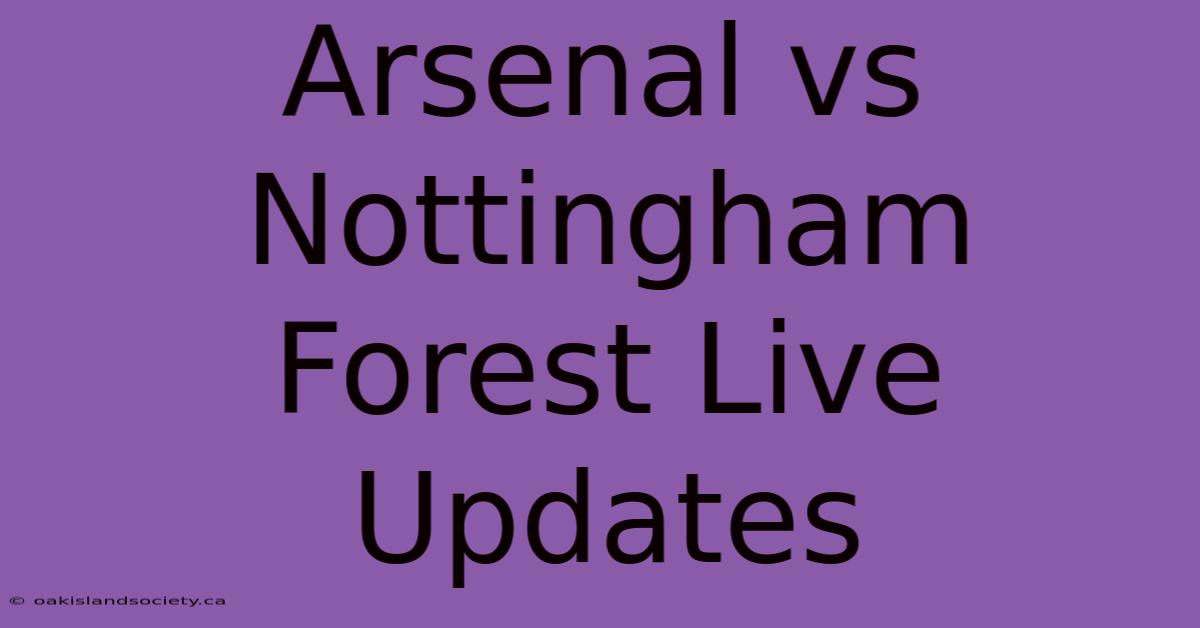 Arsenal Vs Nottingham Forest Live Updates