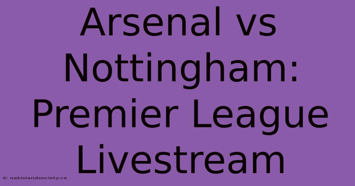 Arsenal Vs Nottingham: Premier League Livestream