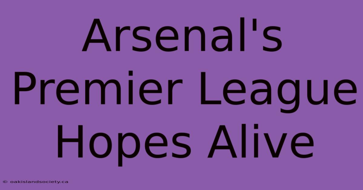 Arsenal's Premier League Hopes Alive