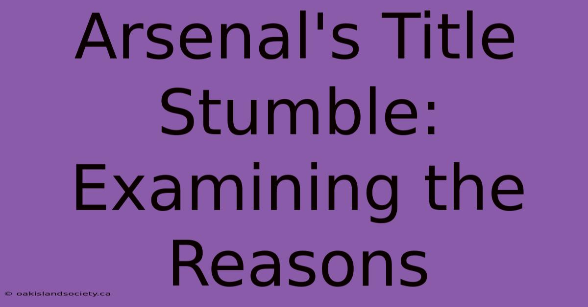 Arsenal's Title Stumble: Examining The Reasons 