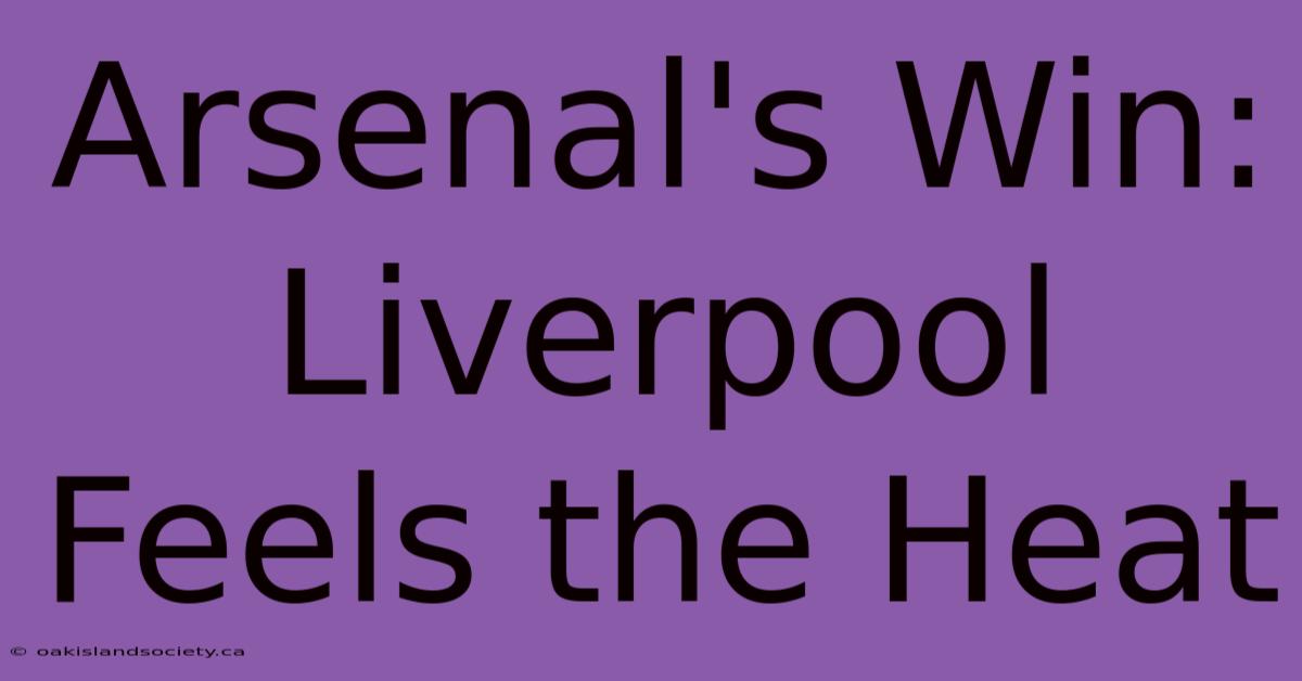 Arsenal's Win: Liverpool Feels The Heat