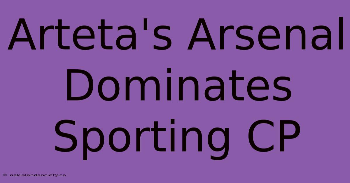 Arteta's Arsenal Dominates Sporting CP