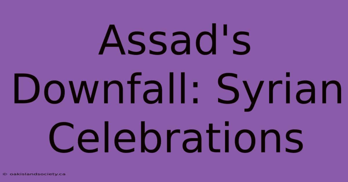 Assad's Downfall: Syrian Celebrations