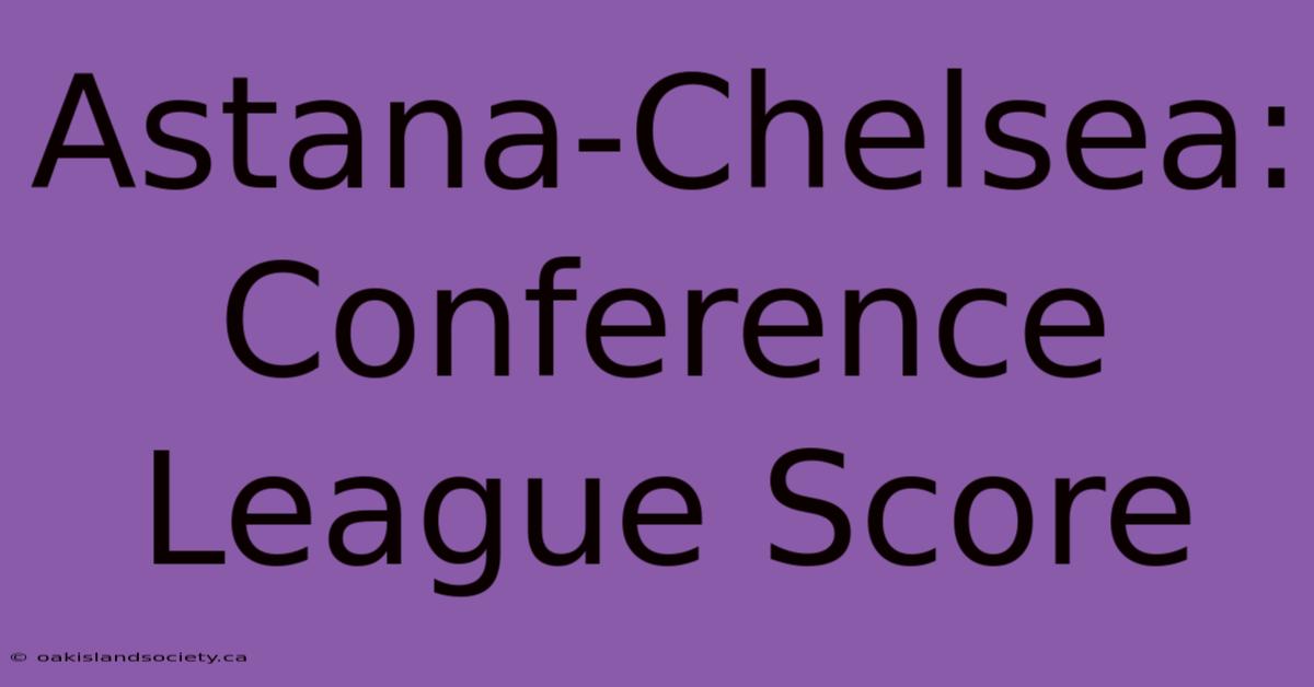 Astana-Chelsea: Conference League Score