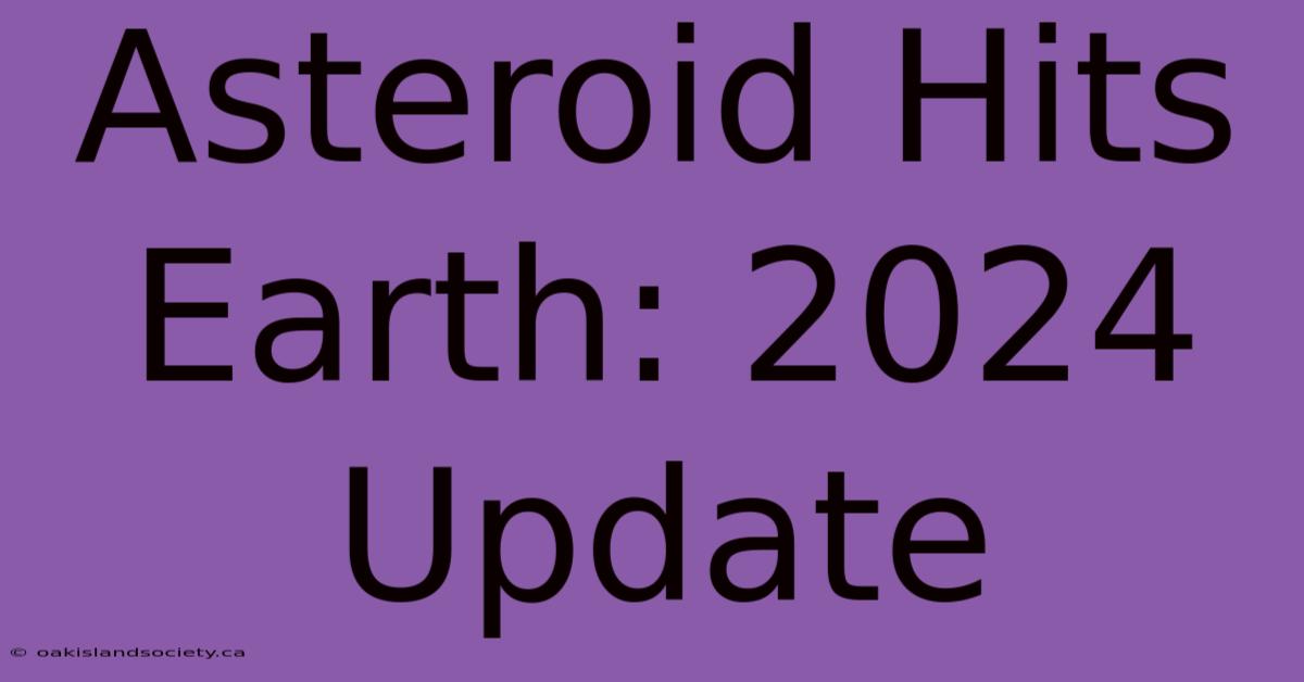 Asteroid Hits Earth: 2024 Update