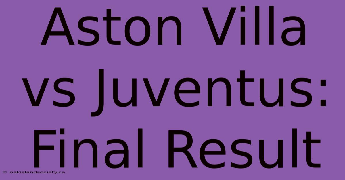 Aston Villa Vs Juventus: Final Result