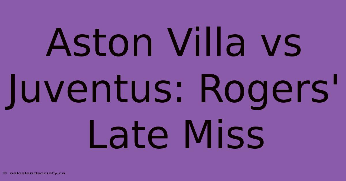 Aston Villa Vs Juventus: Rogers' Late Miss