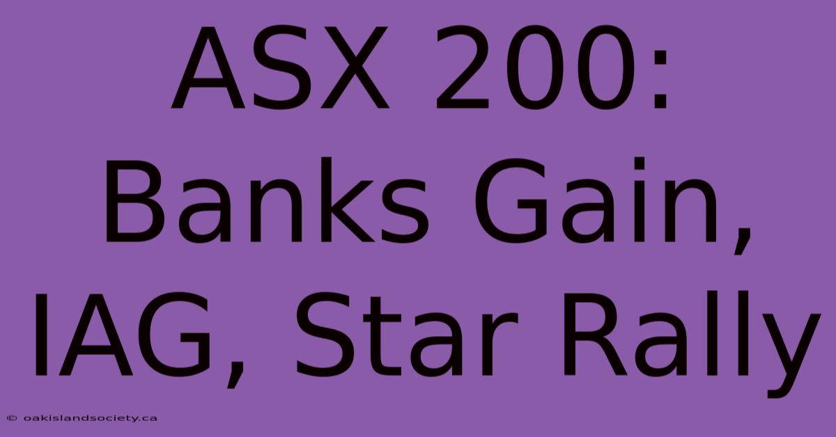 ASX 200: Banks Gain, IAG, Star Rally