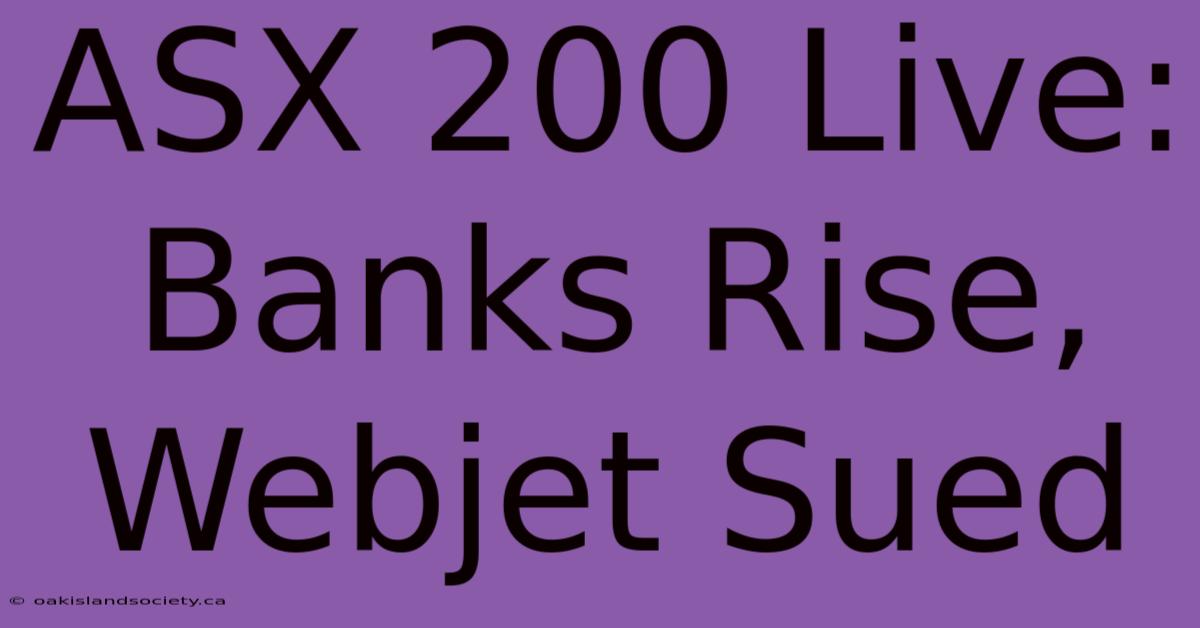 ASX 200 Live: Banks Rise, Webjet Sued