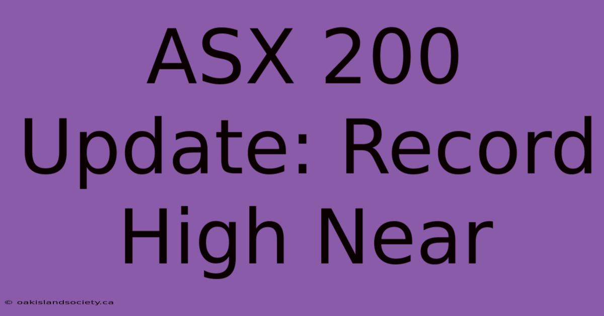 ASX 200 Update: Record High Near